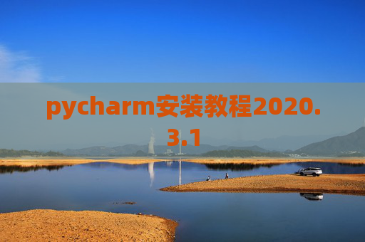 pycharm安装教程2020.3.1 pycharm安装教程2020.3.1
